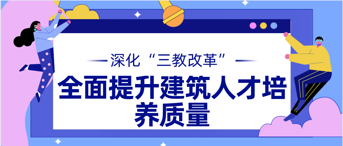 深化“三教”改革 全面提升建筑类人才培养质量